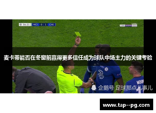 麦卡蒂能否在冬窗前赢得更多信任成为球队中场主力的关键考验