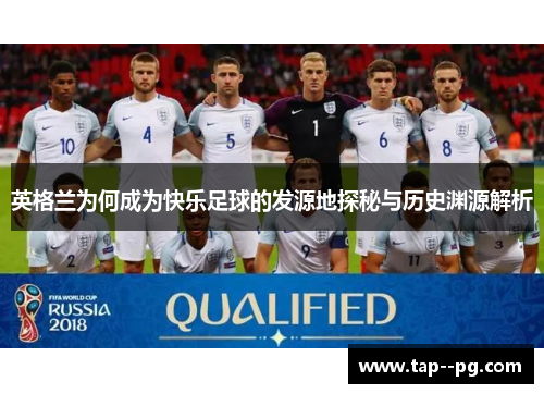 英格兰为何成为快乐足球的发源地探秘与历史渊源解析