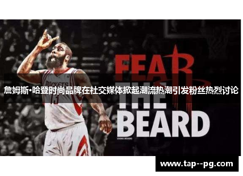 詹姆斯·哈登时尚品牌在社交媒体掀起潮流热潮引发粉丝热烈讨论