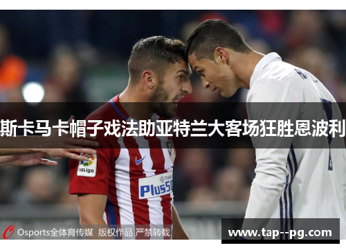斯卡马卡帽子戏法助亚特兰大客场狂胜恩波利